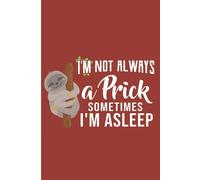 I'm Not Always A Prick Sometimes I'm Asleep: Funny Sloth Blank Lined Note Book