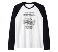 I'm Not Always A Train Wreck Just Kidding Toot Toot Funny Manche Raglan