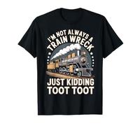 I'm Not Always A Train Wreck Just Kidding Toot Toot T-Shirt