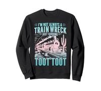I'm Not Always A Train Wreck Just Kidding Toot Toot Train Sweatshirt