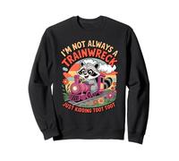 I'm Not Always a Trainwreck Just Kidding Toot Toot Raton Laveur Sweatshirt