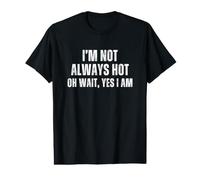 I'm Not Always Hot Oh Wait Yes I Am T-Shirt Graphique avec Valeur