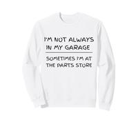 I'm Not Always in My Garage Humour Mécanique Sarcastique Sweatshirt