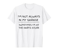 I'm Not Always in My Garage Humour Mécanique Sarcastique T-Shirt
