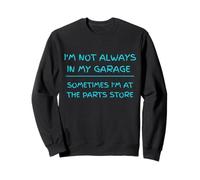I'm Not Always in My Garage Mechanic Humour Sweatshirt