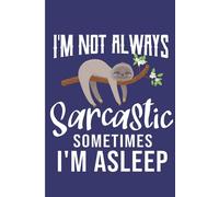 I'm Not Always Sarcastic Sometimes I'm Asleep: Sarcastic Sloth Blank Lined Note Book