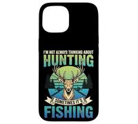 I'm Not Always Thinking About Hunting Sometimes It's Fishing Coque pour iPhone 15