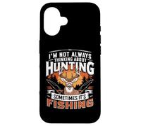 I'm Not Always Thinking About Hunting Sometimes It's Fishing Coque pour iPhone 16