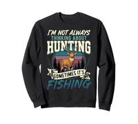 I'm Not Always Thinking About Hunting Sometimes It's Fishing Sweatshirt