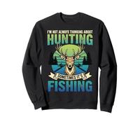 I'm Not Always Thinking About Hunting Sometimes It's Fishing Sweatshirt