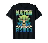 I'm Not Always Thinking About Hunting Sometimes It's Fishing T-Shirt