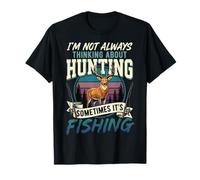 I'm Not Always Thinking About Hunting Sometimes It's Fishing T-Shirt