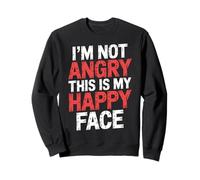 I'm Not Angry This is My Happy Face - Sweatshirt