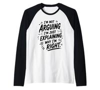 I'm Not Arguing I'm Explaining Why I'm Right Sarcastic Humour Manche Raglan