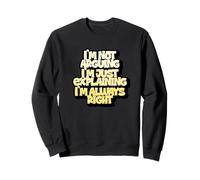 I'm Not Arguing I'm Just Exaining I'm Always Right Sweatshirt