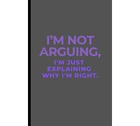 I'm not arguing, I'm just explaining why I'm right.: Funny Gift for Siblings and Family Members