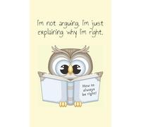 I'm not arguing, I'm just explaining why I'm right.: Journal A5 with 160 lined pages. A perfect choice for teens, young adults, women, and men - great for office or college use!