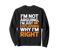 I'm Not Arguing, I'm Just Expliing Why I'm Right Funny S Sweatshirt
