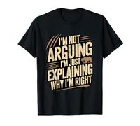 I'm Not Arguing I'm Just Expliing Why I'm Right T-Shirt