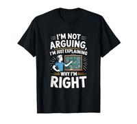 I'm Not Arguing I'm Just Expliing Why I'm Right T-Shirt
