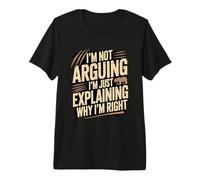 I'm Not Arguing I'm Just Expliing Why I'm Right T-Shirt Haut de Gamme