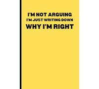 I'm not arguing I'm just writing down why I'm right: Funny Gift Notebook, Journal, Math Scratch Notebook for Friend and Family.