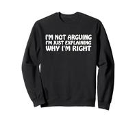 I'm Not Arguing Just Exaining Why I'm Right Funny Saying Sweatshirt
