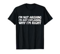 I'm Not Arguing Just Exaining Why I'm Right Funny Saying T-Shirt