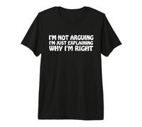 I'm Not Arguing Just Exaining Why I'm Right Funny Saying T-Shirt Haut de Gamme