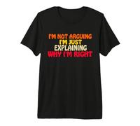 I'm Not Arguing Just Exaining Why I'm Right Funny Saying T-Shirt Haut de Gamme