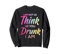 Im Not As Think As You Drunk I Am Shirt Mens Womens Drinking Sweatshirt