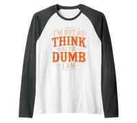 I'm Not As Think As You Dumb I Am Jeu de Mots confus Manche Raglan