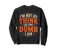 I'm Not As Think As You Dumb I Am Jeu de Mots confus Sweatshirt