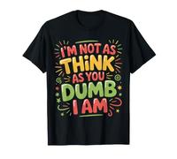 I'm Not As Think As You Dumb I Am Jeu de Mots confus |- T-Shirt