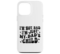 I'm Not Bad I'm Just My Dad's Child Funny Coque pour iPhone 13 Pro Max