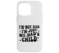 I'm Not Bad I'm Just My Dad's Child Funny Coque pour iPhone 14 Pro Max