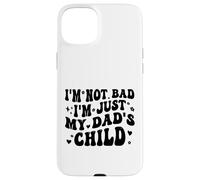 I'm Not Bad I'm Just My Dad's Child Funny Coque pour iPhone 15 Plus