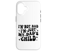 I'm Not Bad I'm Just My Dad's Child Funny Coque pour iPhone 16