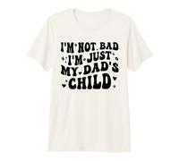 I'm Not Bad I'm Just My Dad's Child Funny T-Shirt Haut de Gamme