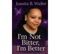 I'm Not Bitter, I'm Better: From Broken to Becoming - A Healing Journey