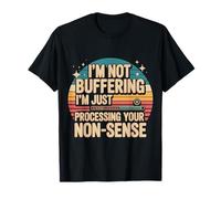 I'm Not Buffering I'm Just Processing Your Non-Sense - T-Shirt