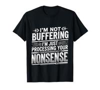 I'm Not Buffering I'm Just Processing Your Non-Sense - T-Shirt