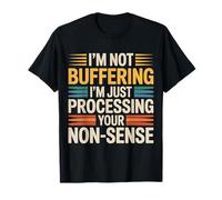 I'm Not Buffering I'm Just Processing Your Non-Sense- T-Shirt
