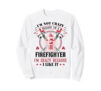 I'm Not Crazy Because I'm A Firefighter I'm Crazy I Like It Sweatshirt