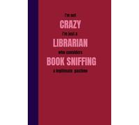 I'm not crazy; I'm just a Librarian who considers book sniffing a legitimate pastime