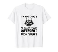 I'm Not Crazy, My Reality Is Just Different From Yours. T-Shirt