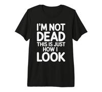 I'm Not Dead This is Just How I Look Expression du Visage |- T-Shirt Haut de Gamme