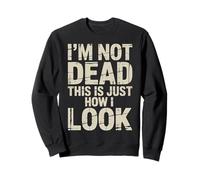 I'm Not Dead This is Just How I Look Face Expression |- Sweatshirt