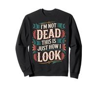I'm Not Dead This is Just How I Look Face Expression |- Sweatshirt