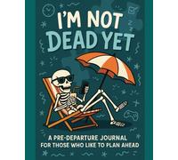 I'm Not Dead Yet: An End of Life Planning Journal
